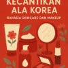 Kecantikan ala Korea: Rahasia Skincare dan Makeup