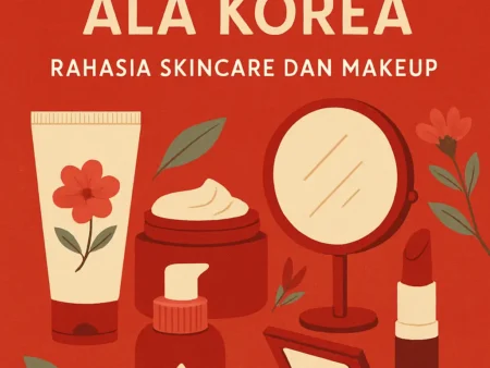 Kecantikan ala Korea: Rahasia Skincare dan Makeup